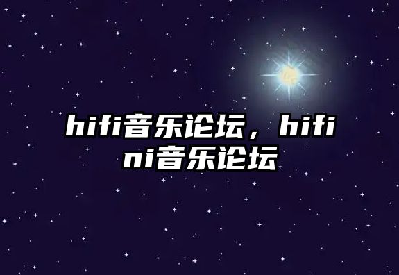 hifi音樂論壇，hifini音樂論壇