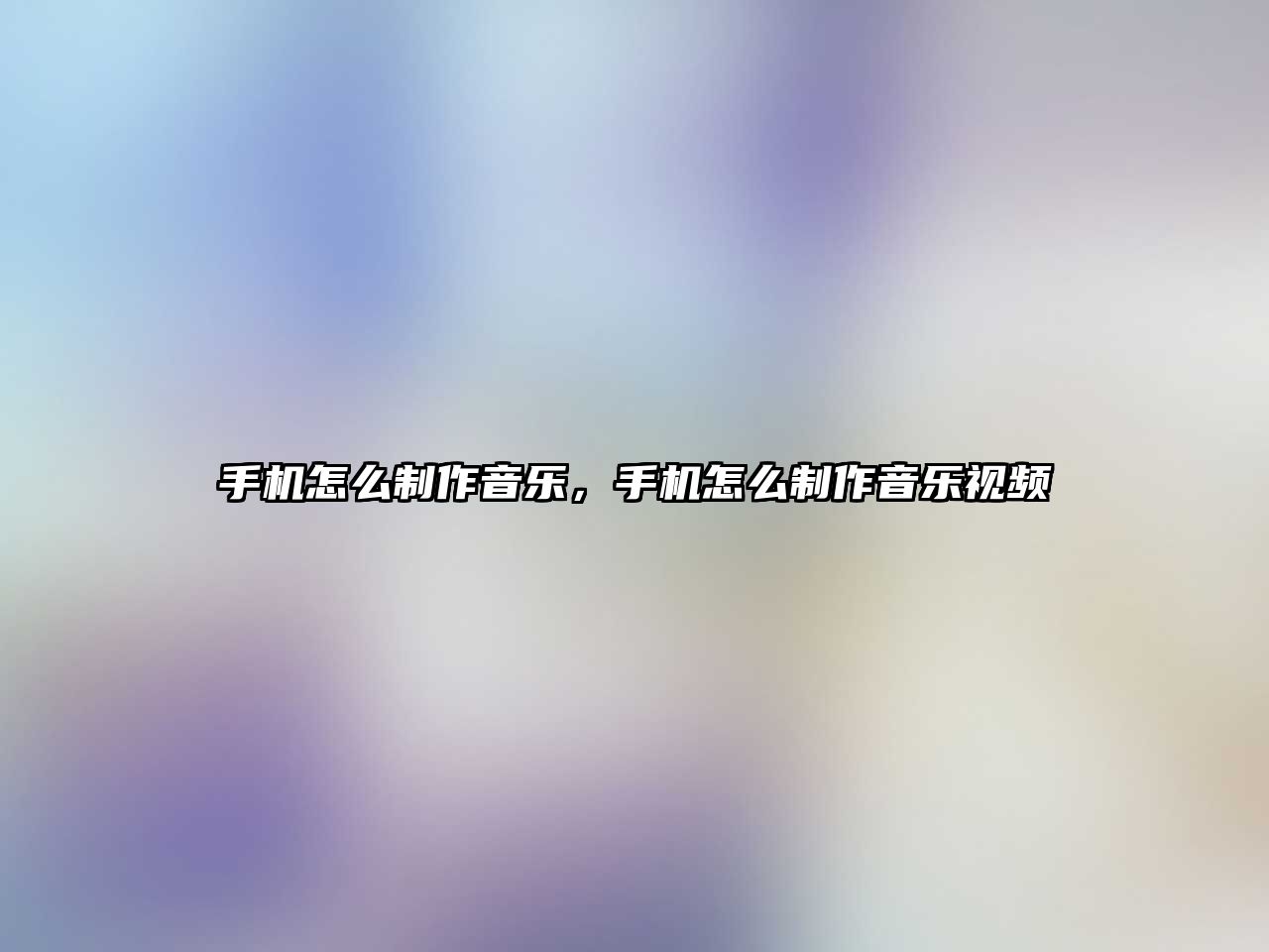 手機(jī)怎么制作音樂(lè)，手機(jī)怎么制作音樂(lè)視頻