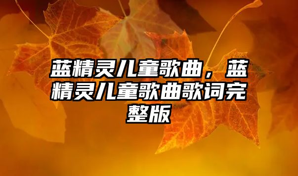 藍精靈兒童歌曲，藍精靈兒童歌曲歌詞完整版