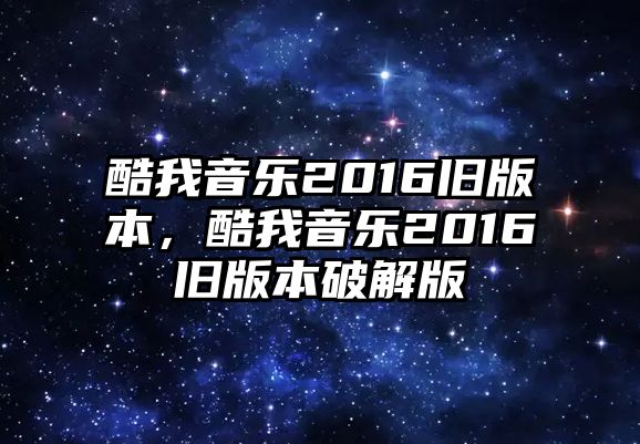 酷我音樂2016舊版本，酷我音樂2016舊版本破解版