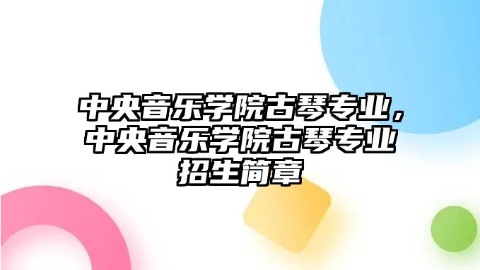 中央音樂學院古琴專業，中央音樂學院古琴專業招生簡章