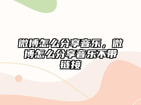 微博怎么分享音樂(lè)，微博怎么分享音樂(lè)不帶鏈接