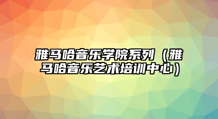 雅馬哈音樂學院系列（雅馬哈音樂藝術培訓中心）