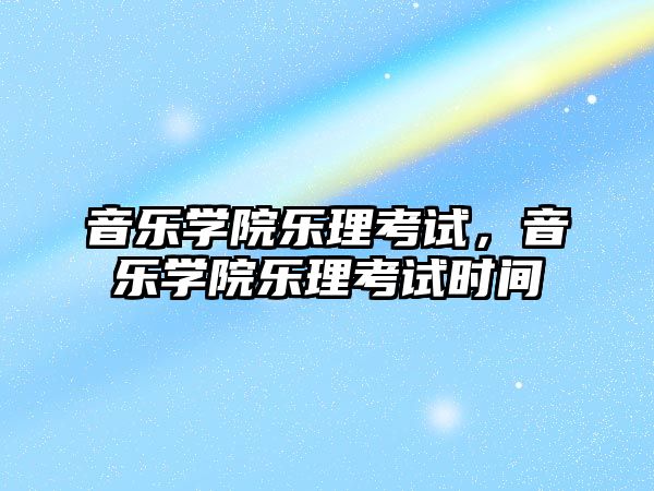 音樂學院樂理考試，音樂學院樂理考試時間