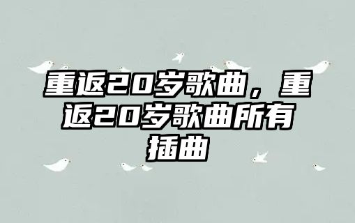 重返20歲歌曲，重返20歲歌曲所有插曲