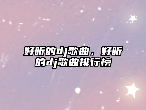 好聽的dj歌曲，好聽的dj歌曲排行榜