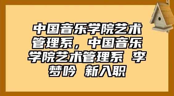 中國音樂學院藝術管理系，中國音樂學院藝術管理系 李夢吟 新入職