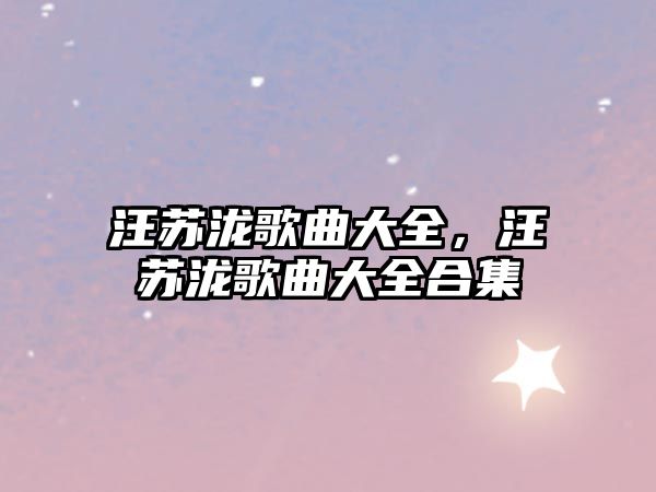 汪蘇瀧歌曲大全，汪蘇瀧歌曲大全合集