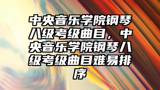 中央音樂學院鋼琴八級考級曲目，中央音樂學院鋼琴八級考級曲目難易排序