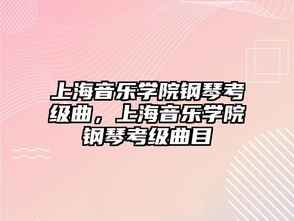 上海音樂學(xué)院鋼琴考級曲，上海音樂學(xué)院鋼琴考級曲目