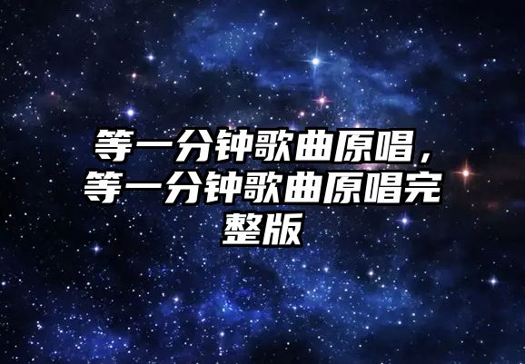 等一分鐘歌曲原唱，等一分鐘歌曲原唱完整版