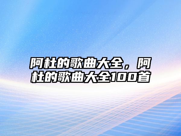 阿杜的歌曲大全，阿杜的歌曲大全100首