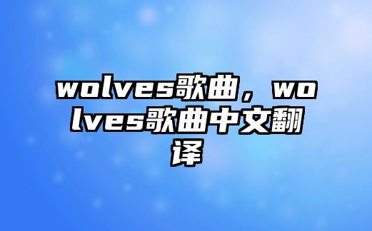 wolves歌曲，wolves歌曲中文翻譯