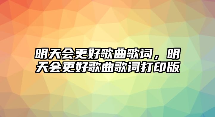 明天會更好歌曲歌詞，明天會更好歌曲歌詞打印版