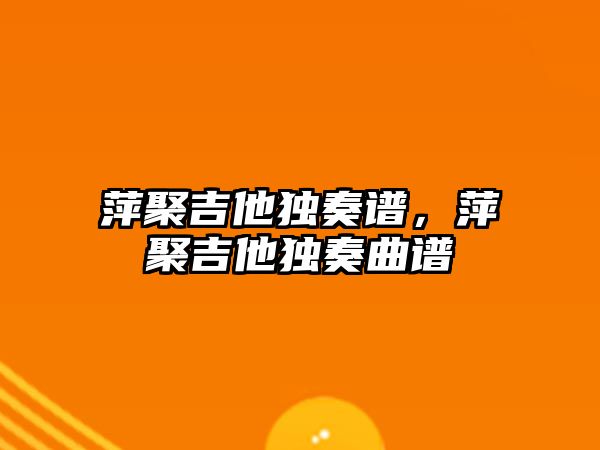 萍聚吉他獨奏譜，萍聚吉他獨奏曲譜