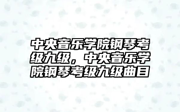 中央音樂學(xué)院鋼琴考級九級，中央音樂學(xué)院鋼琴考級九級曲目