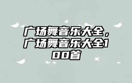 廣場舞音樂大全，廣場舞音樂大全100首