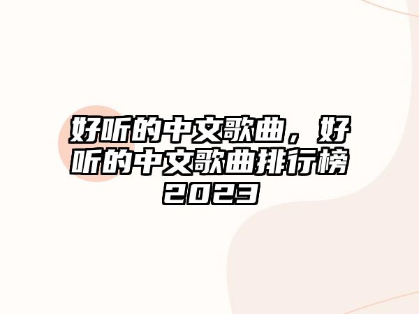 好聽的中文歌曲，好聽的中文歌曲排行榜2023