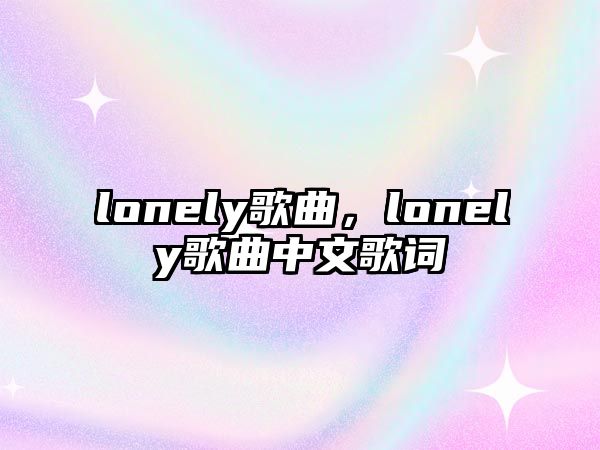 lonely歌曲，lonely歌曲中文歌詞