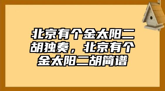 北京有個金太陽二胡獨奏，北京有個金太陽二胡簡譜