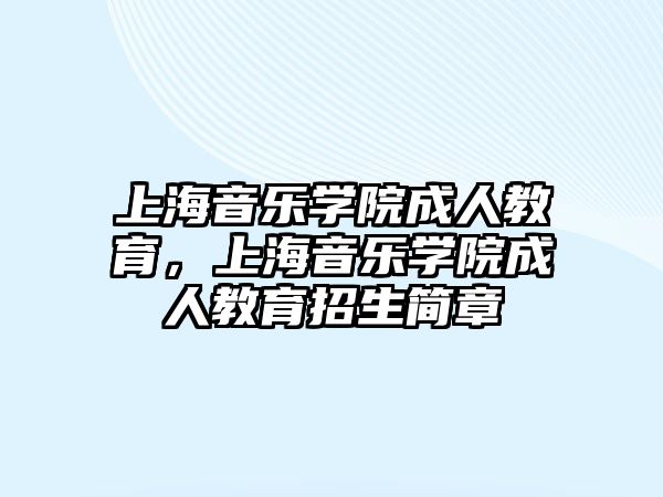 上海音樂學(xué)院成人教育，上海音樂學(xué)院成人教育招生簡章