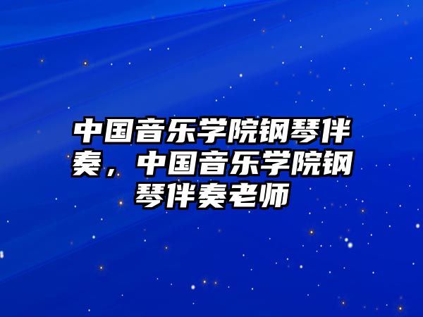 中國音樂學院鋼琴伴奏，中國音樂學院鋼琴伴奏老師