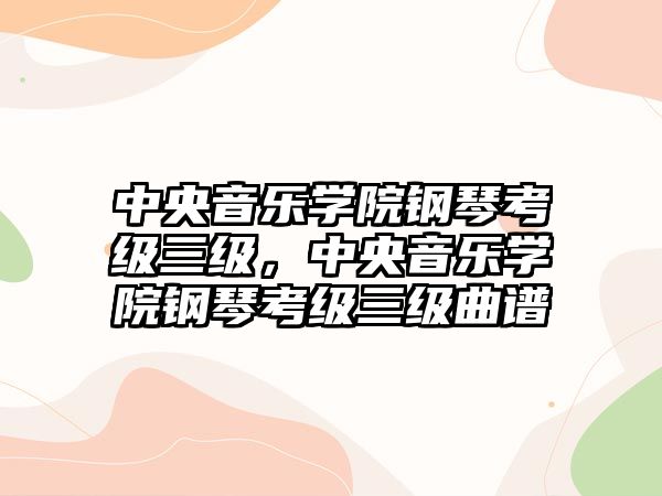 中央音樂學院鋼琴考級三級，中央音樂學院鋼琴考級三級曲譜