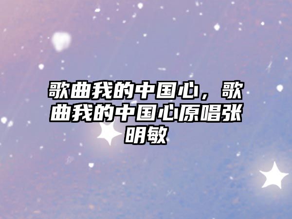 歌曲我的中國(guó)心，歌曲我的中國(guó)心原唱張明敏