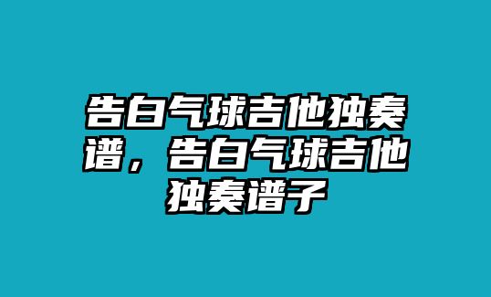 告白氣球吉他獨奏譜，告白氣球吉他獨奏譜子