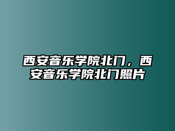 西安音樂學院北門，西安音樂學院北門照片