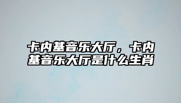 卡內基音樂大廳，卡內基音樂大廳是什么生肖