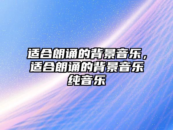 適合朗誦的背景音樂，適合朗誦的背景音樂純音樂