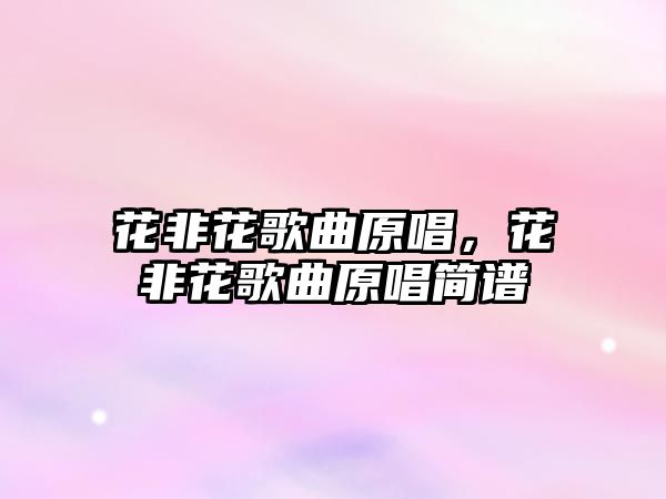 花非花歌曲原唱，花非花歌曲原唱簡(jiǎn)譜