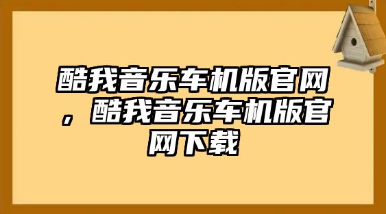 酷我音樂車機(jī)版官網(wǎng)，酷我音樂車機(jī)版官網(wǎng)下載