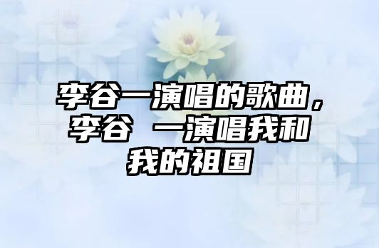 李谷一演唱的歌曲，李谷 一演唱我和我的祖國