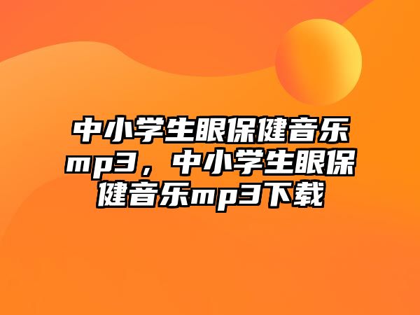 中小學生眼保健音樂mp3，中小學生眼保健音樂mp3下載