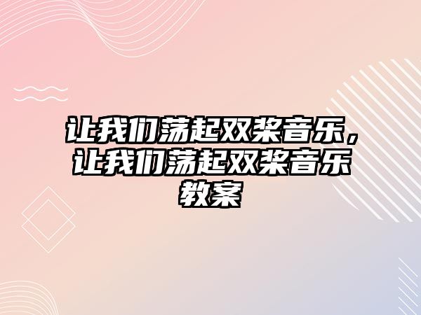 讓我們蕩起雙槳音樂，讓我們蕩起雙槳音樂教案