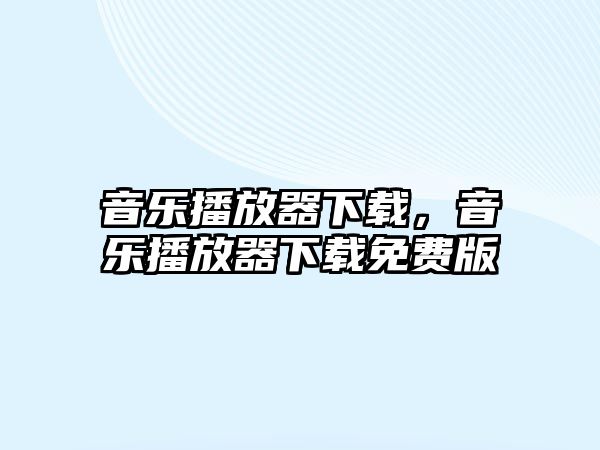 音樂播放器下載，音樂播放器下載免費版