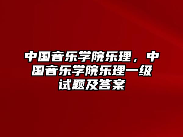 中國音樂學(xué)院樂理，中國音樂學(xué)院樂理一級試題及答案