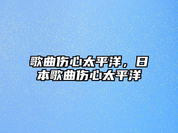 歌曲傷心太平洋，日本歌曲傷心太平洋