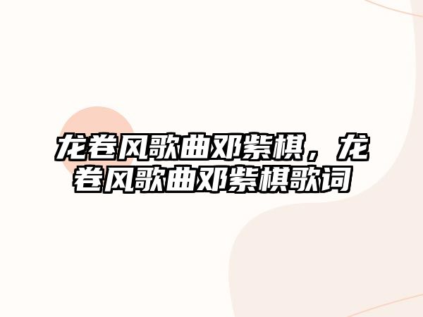 龍卷風歌曲鄧紫棋，龍卷風歌曲鄧紫棋歌詞