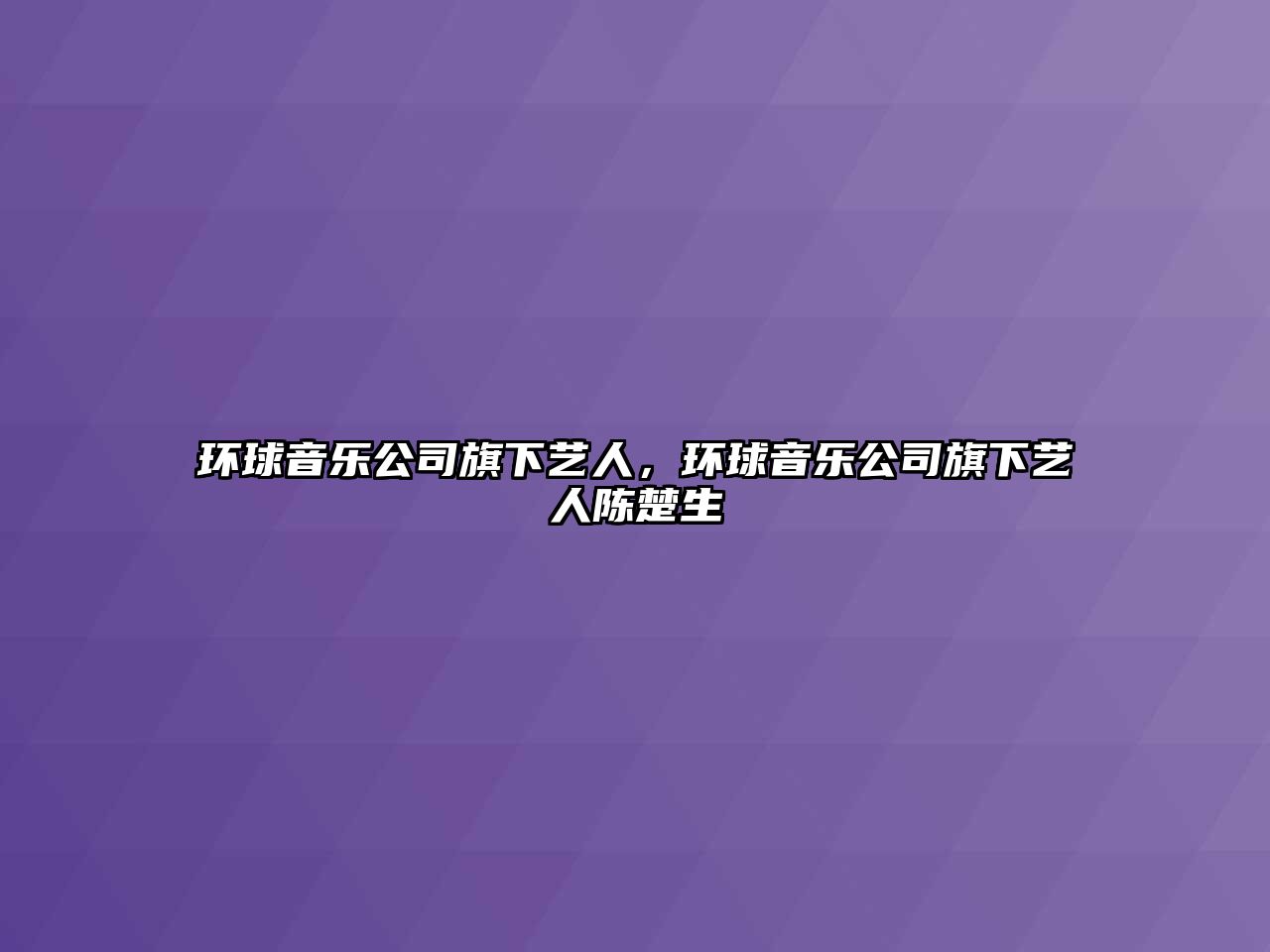 環球音樂公司旗下藝人，環球音樂公司旗下藝人陳楚生