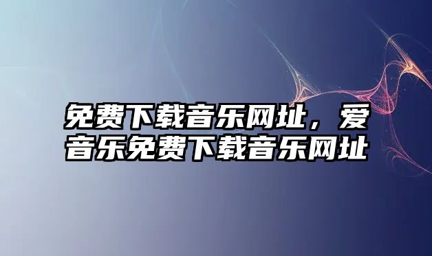 免費下載音樂網址，愛音樂免費下載音樂網址