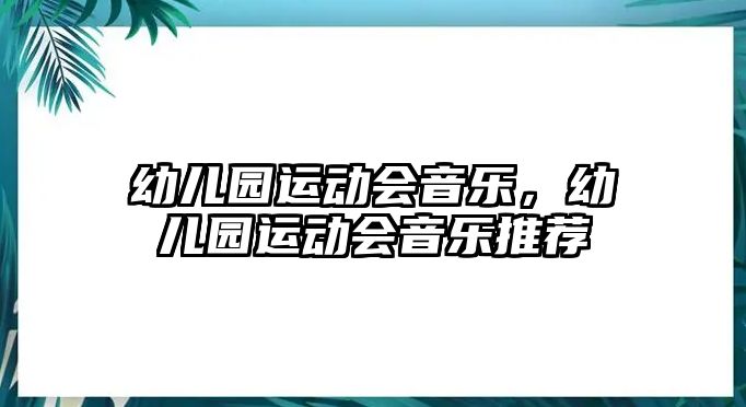 幼兒園運(yùn)動(dòng)會(huì)音樂，幼兒園運(yùn)動(dòng)會(huì)音樂推薦