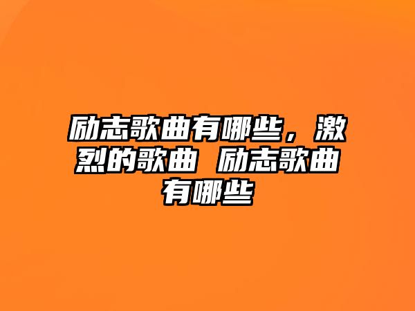 勵志歌曲有哪些，激烈的歌曲 勵志歌曲有哪些