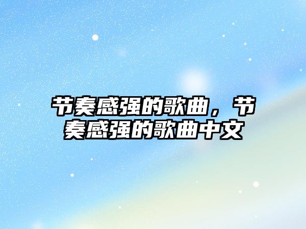 節奏感強的歌曲，節奏感強的歌曲中文