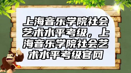 上海音樂學院社會藝術水平考級，上海音樂學院社會藝術水平考級官網