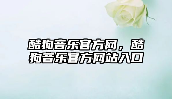 酷狗音樂官方網，酷狗音樂官方網站入口