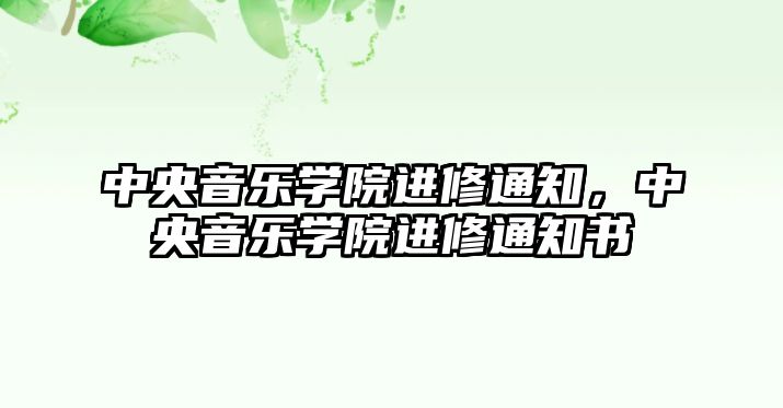 中央音樂學院進修通知，中央音樂學院進修通知書