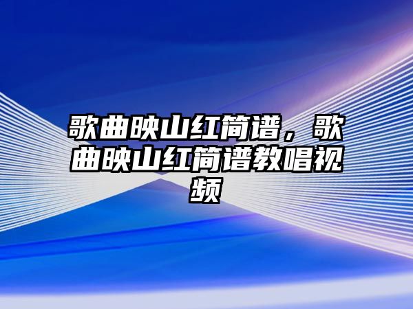 歌曲映山紅簡譜，歌曲映山紅簡譜教唱視頻